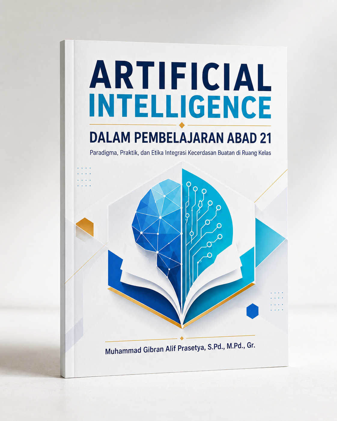Buku Referensi: Artificial Intelligence dalam Pembelajaran Abad 21 Paradigma, Praktik, dan Etika Integrasi Kecerdasan Buatan di Ruang Kelas